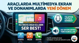 Araçlarda Multimedya Ekran ve Ses Sistemi Yasağı Kalkıyor: Yeni Kurallar Belli Oldu